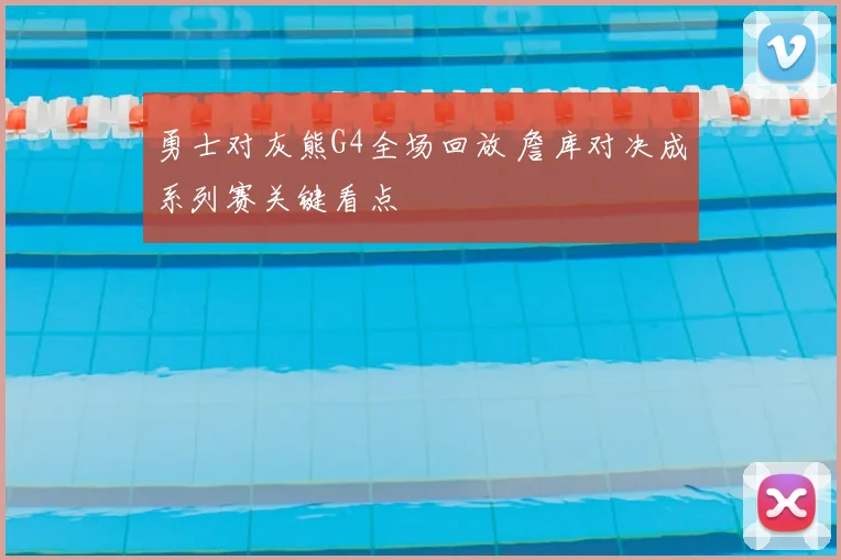 勇士对灰熊G4全场回放 詹库对决成系列赛关键看点