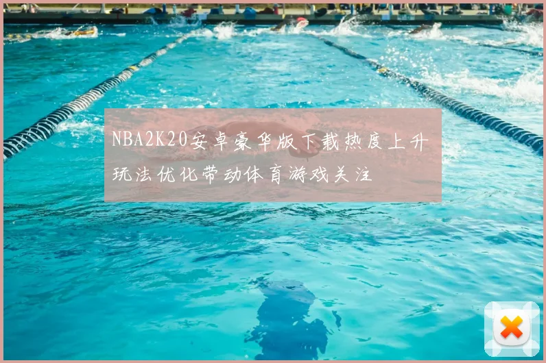NBA2K20安卓豪华版下载热度上升 玩法优化带动体育游戏关注